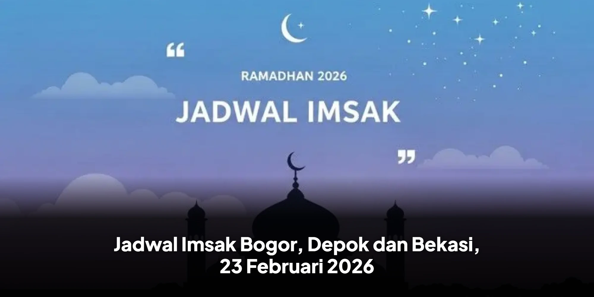 Catat! Waktu Imsakiyah Bogor, Depok, dan Bekasi 23 Februari 2026
