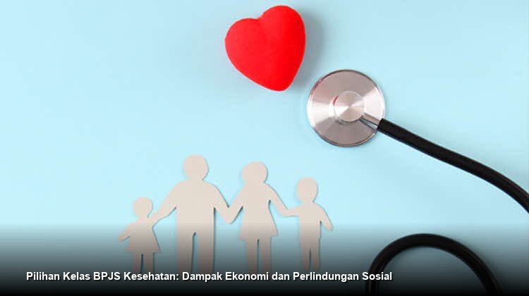 Pilihan Kelas BPJS Kesehatan: Dampak Ekonomi dan Perlindungan Sosial