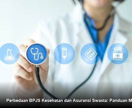 Perbedaan BPJS Kesehatan dan Asuransi Swasta: Panduan Memilih yang Terbaik