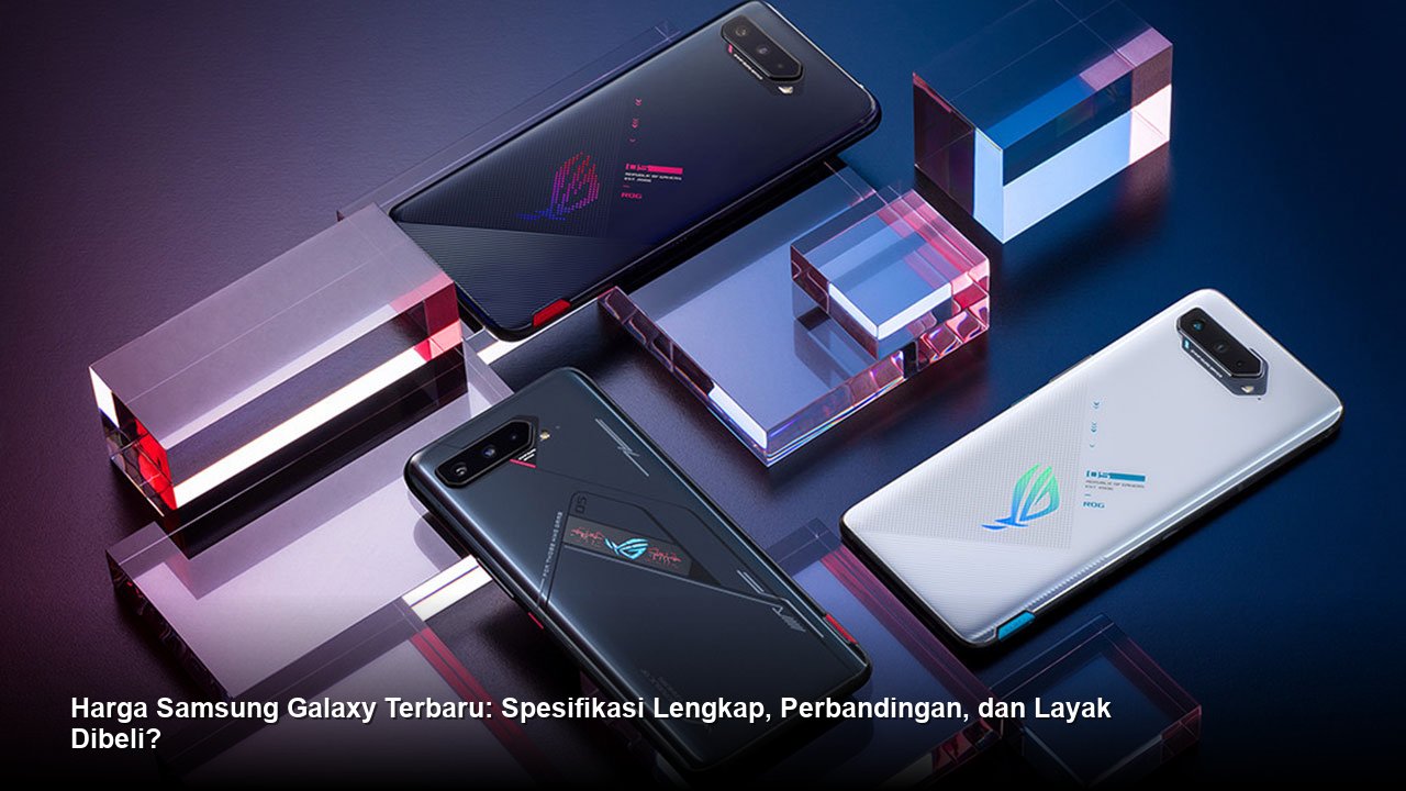 Harga Samsung Galaxy Terbaru: Spesifikasi Lengkap, Perbandingan, dan Layak Dibeli?
