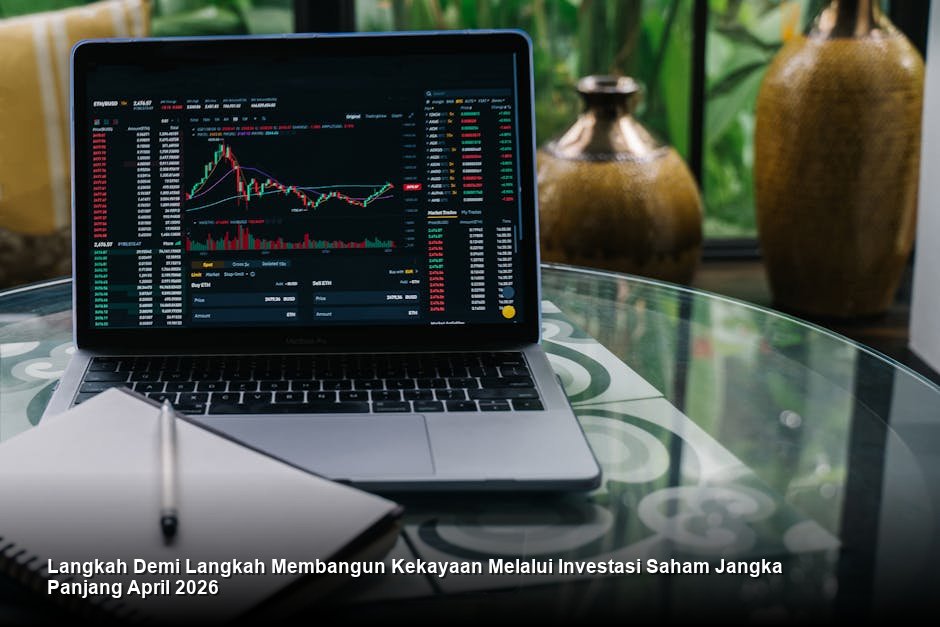 Langkah Demi Langkah Membangun Kekayaan Melalui Investasi Saham Jangka Panjang April 2026
